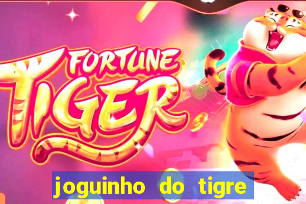 joguinho do tigre para ganhar dinheiro